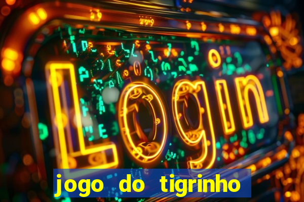 jogo do tigrinho gratis sem deposito